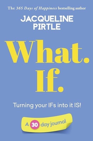 What. If. - Turning your IFs into it IS Pirtle Jacqueline