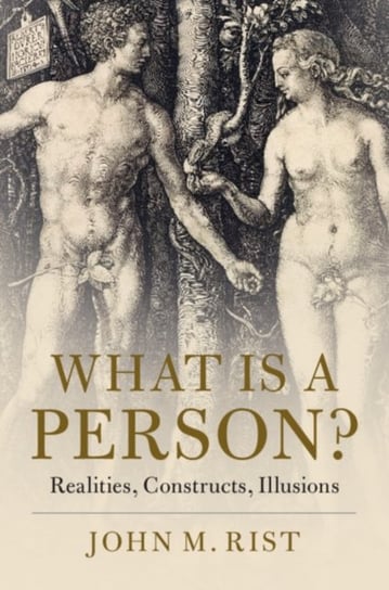 What is a Person?: Realities, Constructs, Illusions John M. Rist