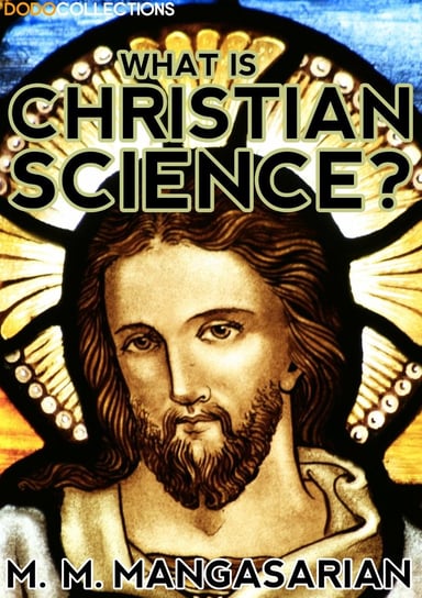 What is Christian Science? M. M. Mangasarian