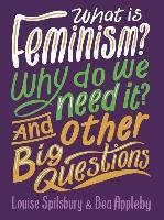 What is Feminism? Why do we need It? And Other Big Questions Appleby Bea, Spilsbury Louise
