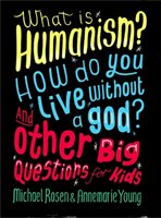 What is Humanism? How do you live without a god? And Other Big Questions for Kids Rosen Michael