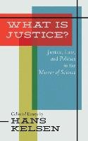 What Is Justice? Justice, Law and Politics in the Mirror of Science Kelsen Hans