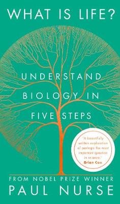 What is Life?: Understand Biology in Five Steps Nurse Paul
