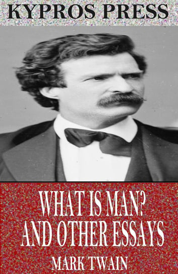 What is Man? and Other Essays Twain Mark