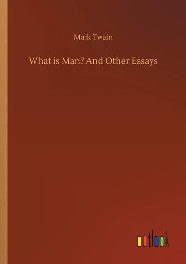 What is Man? And Other Essays Twain Mark