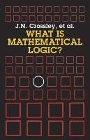 What Is Mathematical Logic? Crossley J. N., Crossley John N., Ash C. J., Davis Frances A., Et Al.