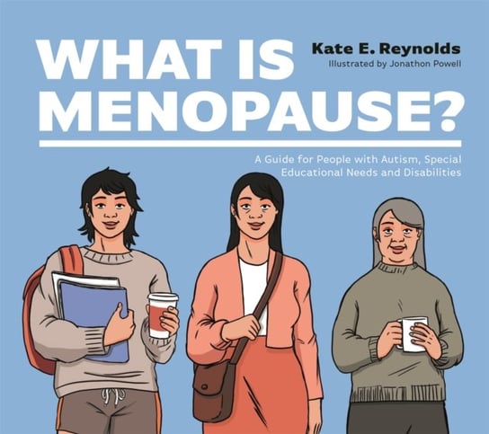What Is Menopause?: A Guide for People with Autism, Special Educational Needs and Disabilities Kate E. Reynolds