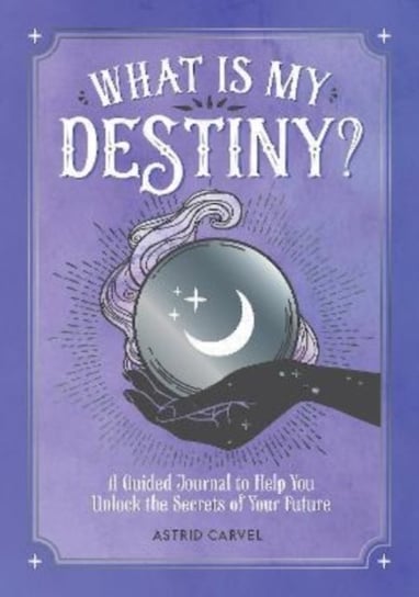 What is My Destiny?: A Guided Journal to Help You Unlock the Secrets of Your Future Carvel Astrid