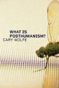 What Is Posthumanism? Wolfe Cary