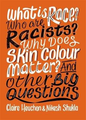 What is Race? Who are Racists? Why Does Skin Colour Matter? And Other Big Questions Shukla Nikesh
