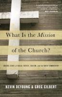 What Is the Mission of the Church? Deyoung Kevin, Gilbert Greg