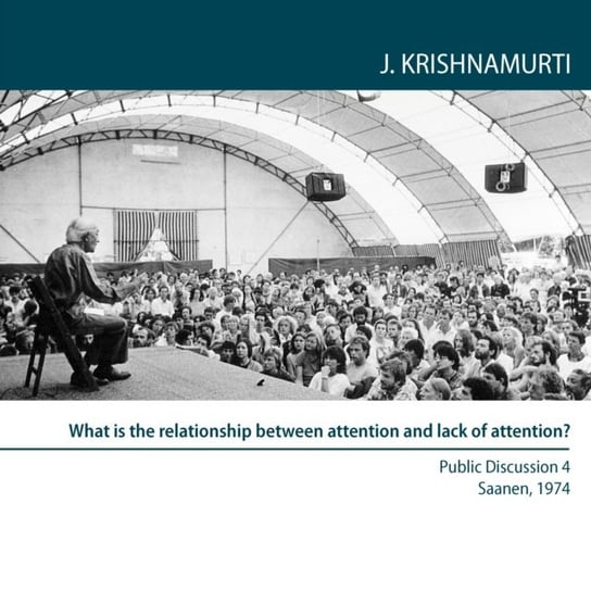 What is the relationship between attention and lack of attention? Krishnamurti Jiddu