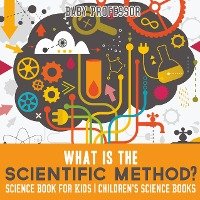 What is the Scientific Method? Science Book for Kids | Children's Science Books Baby