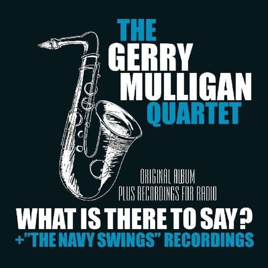 What Is There To Say? + "The Navy Swings" Recordings (Remastered) Mulligan Gerry, Farmer Art, Bailey Dave