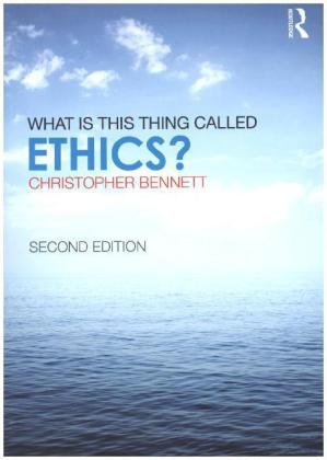 What Is This Thing Called Ethics? Bennett Christopher