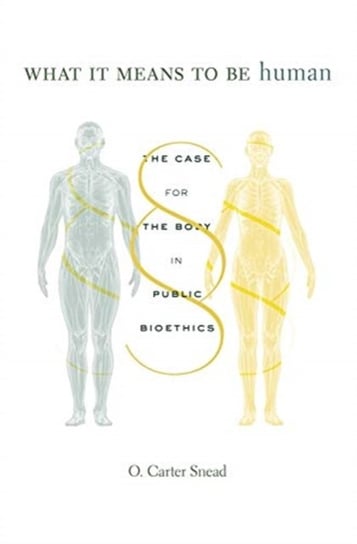 What It Means to Be Human. The Case for the Body in Public Bioethics O. Carter Snead