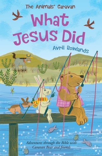 What Jesus Did: Adventures through the Bible with Caravan Bear and friends Rowlands Avril