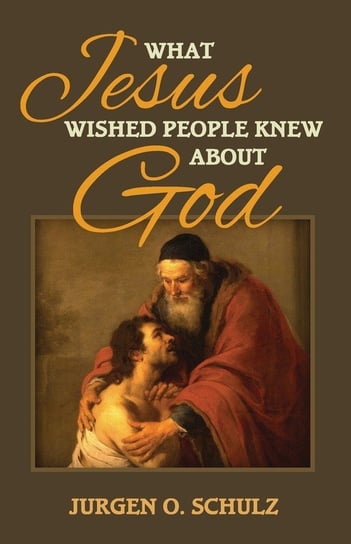What Jesus Wished People Knew About God Jurgen Schulz