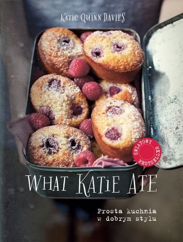 What Katie Ate. Prosta kuchnia w dobrym stylu Quinn Davies Katie