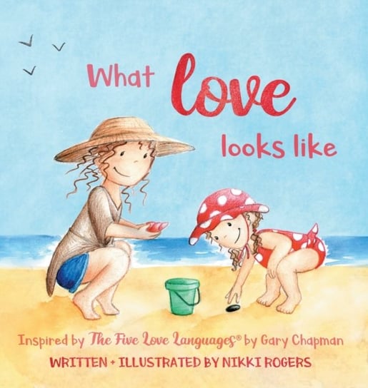 What Love Looks Like: Inspired by The Five Love Languages by Gary Chapman Nikki Rogers