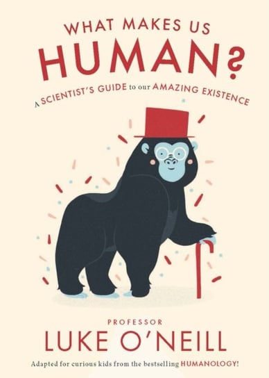 What Make us Human: A Scientist's Guide to our Amazing Existence Luke O'Neill