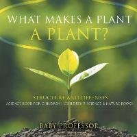 What Makes a Plant a Plant? Structure and Defenses Science Book for Children | Children's Science & Nature Books Baby Professor