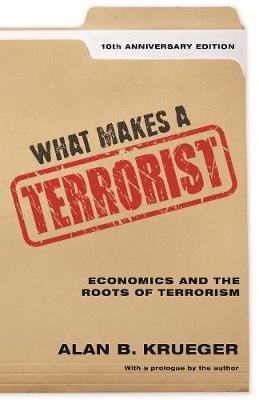 What Makes a Terrorist: Economics and the Roots of Terrorism - 10th Anniversary Edition Princeton University Press