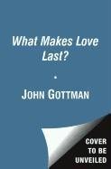 What Makes Love Last?: How to Build Trust and Avoid Betrayal Gottman John, Silver Nan