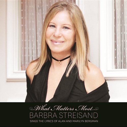 What Matters Most Barbra Streisand Sings The Lyrics Of Alan & Marilyn Bergman Barbra Streisand