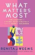 What Matters Most: Ten Lessons in Living Passionately from the Song of Solomon Weems Renita J.