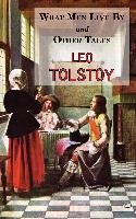 What Men Live by & Other Tales: Stories by Tolstoy Tolstoy Leo Nikolayevich