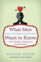 What Men with Asperger Syndrome Want to Know About Women, Dating and Relationships Aston Maxine C.