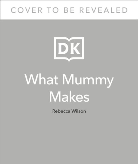 What Mummy Makes: Cook just once for you and your baby Rebecca Wilson