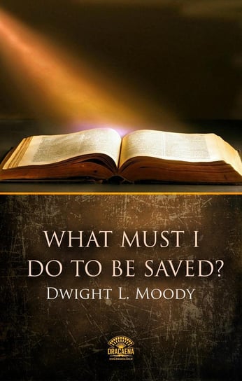 What Must I Do To Be Saved? Moody Dwight L.