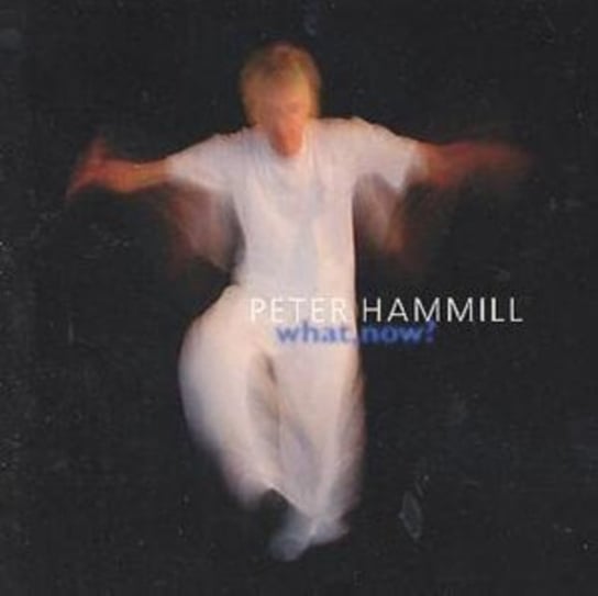 What, Now? Hammill Peter