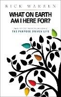 What on Earth Am I Here For? Purpose Driven Life Warren Rick