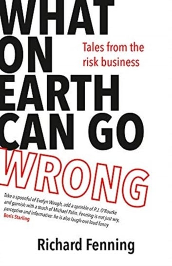What on Earth Can Go Wrong: Tales from the Risk Business Richard Fenning
