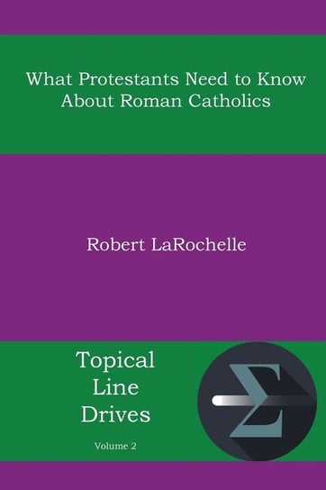 What Protestants Need to Know about Roman Catholics Robert R. Larochelle