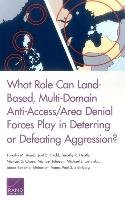 What Role Can Land-Based, Multi-Domain Anti-Access/Area Denial Forces Play in Deterring or Defeating Aggression? Bonds Timothy M., Predd Joel B., Heath Timothy R.