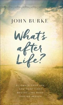 What's after Life?: Evidence from the New York Times Bestselling Book Imagine Heaven John Burke