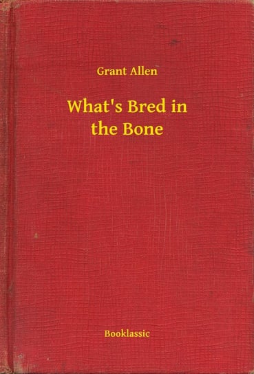 What's Bred in the Bone Allen Grant