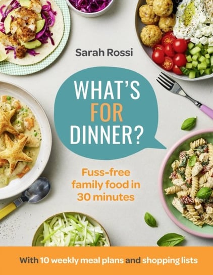 What's For Dinner?: 30-Minute Quick and Easy Family Meals Rossi Sarah