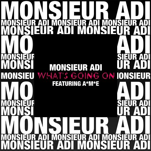 What's Going On? Monsieur Adi feat. A*M*E