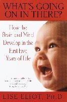 What's Going on in There?: How the Brain and Mind Develop in the First Five Years of Life Eliot Lise