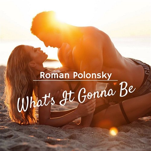 What's It Gonna Be Roman Polonsky