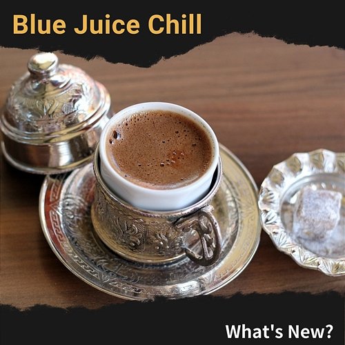 What's New ? Blue Juice Chill
