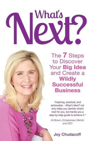 What's Next? the 7 Steps to Discover Your Big Idea and Create a Wildly Successful Business Chudacoff Joy