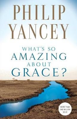 What's So Amazing About Grace? Yancey Philip