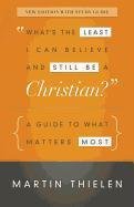 What's the Least I Can Believe and Still Be a Christian?: A Guide to What Matters Most Thielen Martin