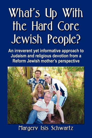 What's Up with the Hard Core Jewish People? an Irreverent Yet Informative Approach to Judaism and Religious Devotion from a Reform Jewish Mother's Per Schwartz Margery Isis